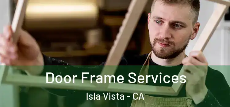 Door Frame Services Isla Vista - CA
